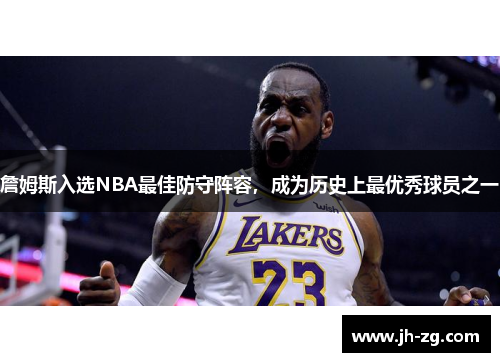 詹姆斯入选NBA最佳防守阵容，成为历史上最优秀球员之一